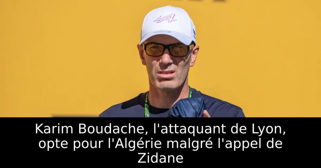 Karim Boudache, l&rsquo;attaquant de Lyon, opte pour l&rsquo;Algérie malgré l&rsquo;appel de Zidane