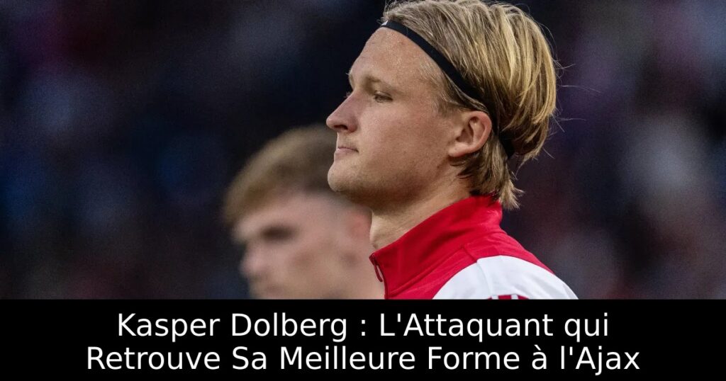 Kasper Dolberg : L&rsquo;Attaquant qui Retrouve Sa Meilleure Forme à l&rsquo;Ajax