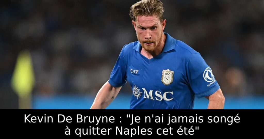 Kevin De Bruyne : « Je n&rsquo;ai jamais songé à quitter Naples cet été »
