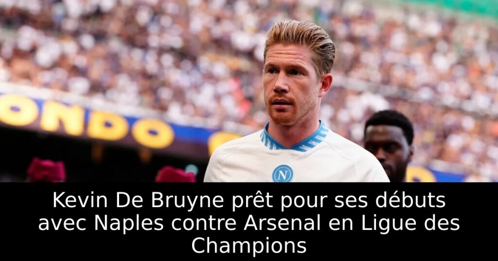 Kevin De Bruyne prêt pour ses débuts avec Naples contre Arsenal en Ligue des Champions