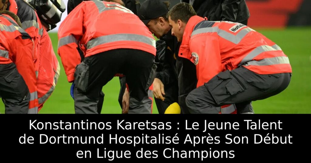 Konstantinos Karetsas : Le Jeune Talent de Dortmund Hospitalisé Après Son Début en Ligue des Champions
