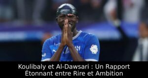 Koulibaly et Al-Dawsari : Un Rapport Étonnant entre Rire et Ambition