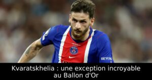 Kvaratskhelia : une exception incroyable au Ballon d&rsquo;Or