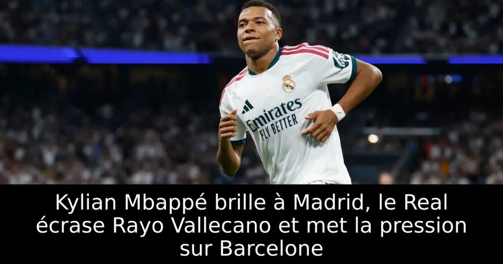 Kylian Mbappé brille à Madrid, le Real écrase Rayo Vallecano et met la pression sur Barcelone