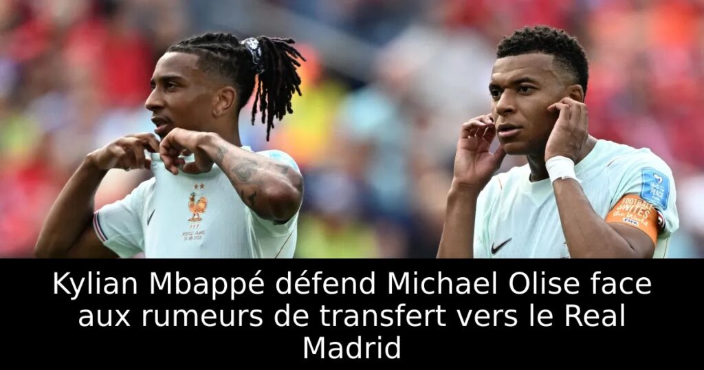 Kylian Mbappé défend Michael Olise face aux rumeurs de transfert vers le Real Madrid