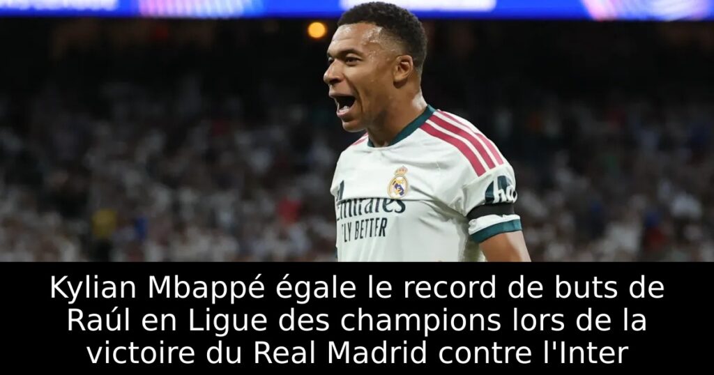 Kylian Mbappé égale le record de buts de Raúl en Ligue des champions lors de la victoire du Real Madrid contre l&rsquo;Inter