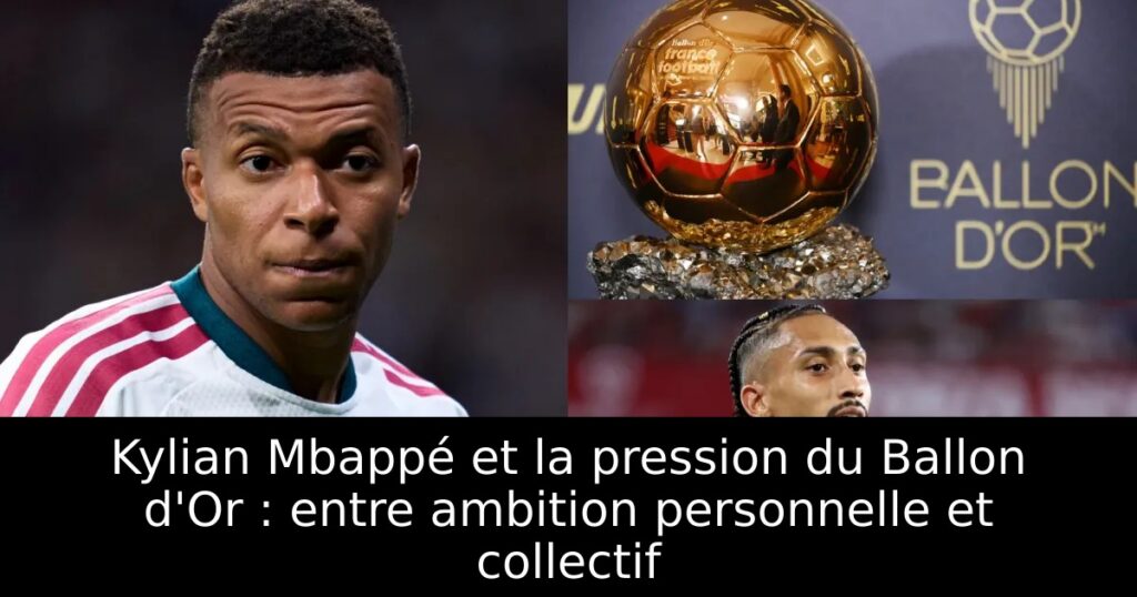 Kylian Mbappé et la pression du Ballon d&rsquo;Or : entre ambition personnelle et collectif