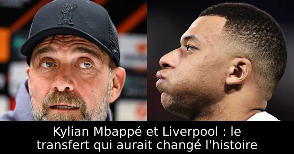 Kylian Mbappé et Liverpool : le transfert qui aurait changé l&rsquo;histoire