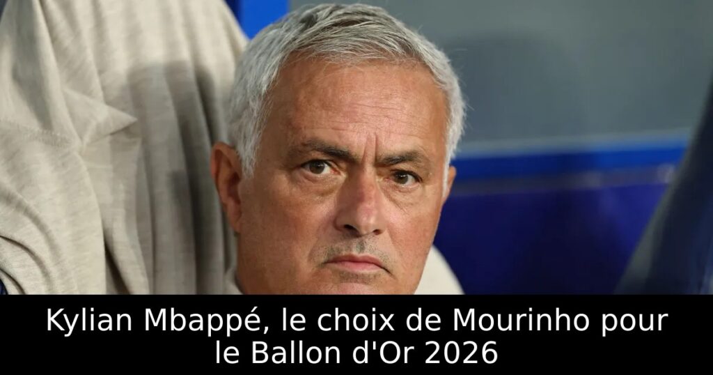 Kylian Mbappé, le choix de Mourinho pour le Ballon d&rsquo;Or 2026