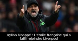 Kylian Mbappé : L&rsquo;étoile française qui a failli rejoindre Liverpool