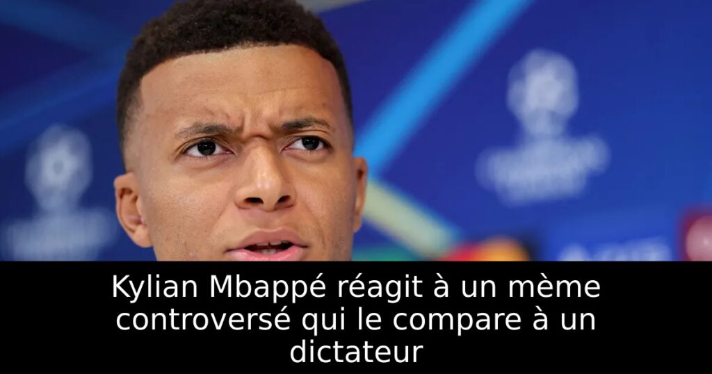Kylian Mbappé réagit à un mème controversé qui le compare à un dictateur