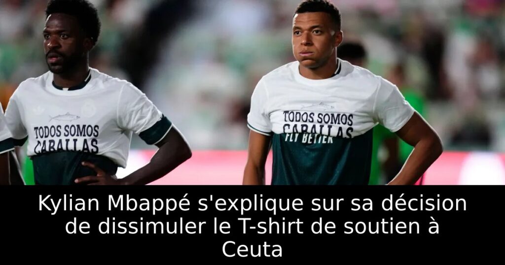 Kylian Mbappé s&rsquo;explique sur sa décision de dissimuler le T-shirt de soutien à Ceuta