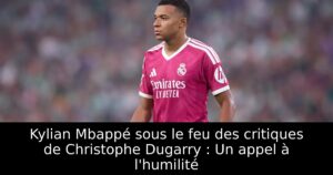 Kylian Mbappé sous le feu des critiques de Christophe Dugarry : Un appel à l&rsquo;humilité