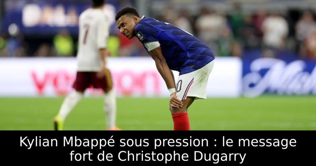 Kylian Mbappé sous pression : le message fort de Christophe Dugarry