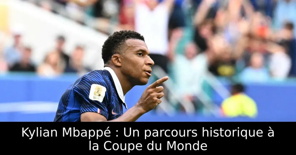 Kylian Mbappé : Un parcours historique à la Coupe du Monde
