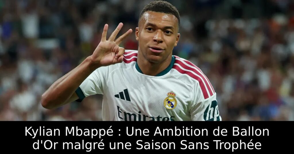Kylian Mbappé : Une Ambition de Ballon d&rsquo;Or malgré une Saison Sans Trophée
