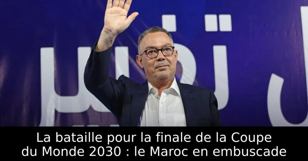 La bataille pour la finale de la Coupe du Monde 2030 : le Maroc en embuscade