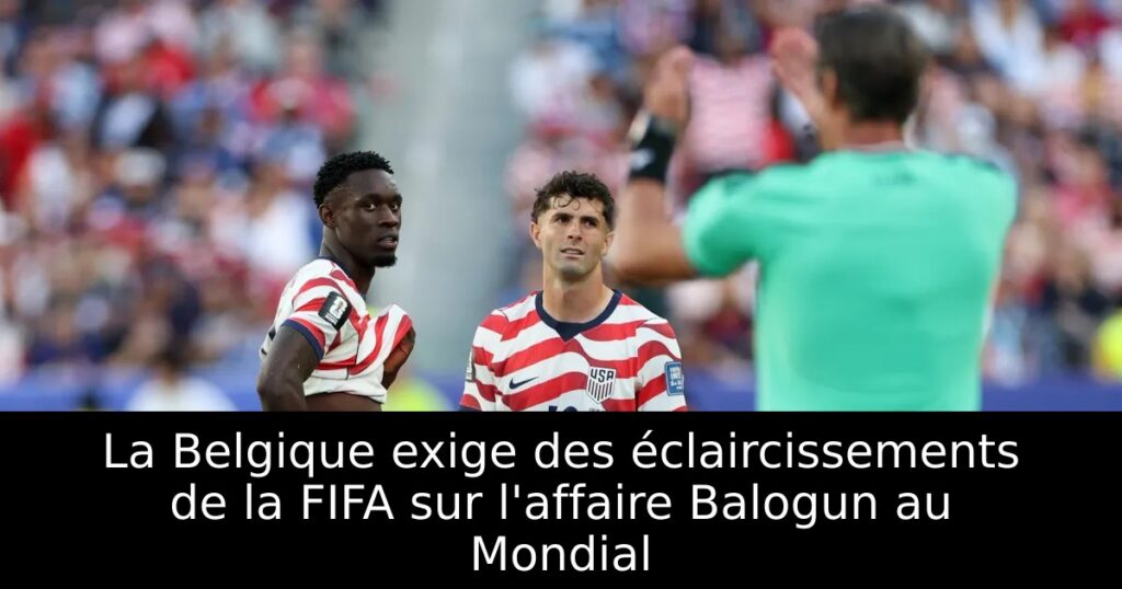 La Belgique exige des éclaircissements de la FIFA sur l&rsquo;affaire Balogun au Mondial