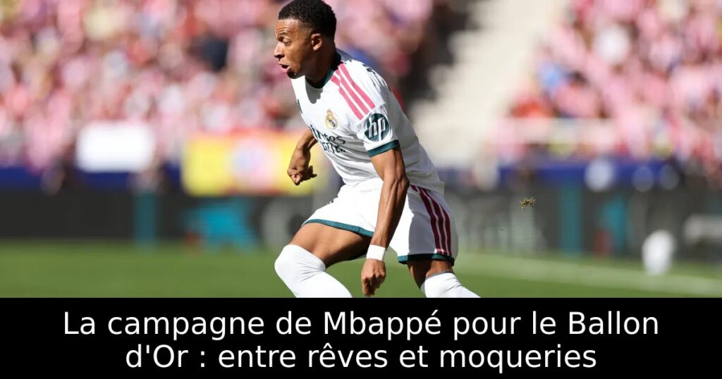 La campagne de Mbappé pour le Ballon d&rsquo;Or : entre rêves et moqueries