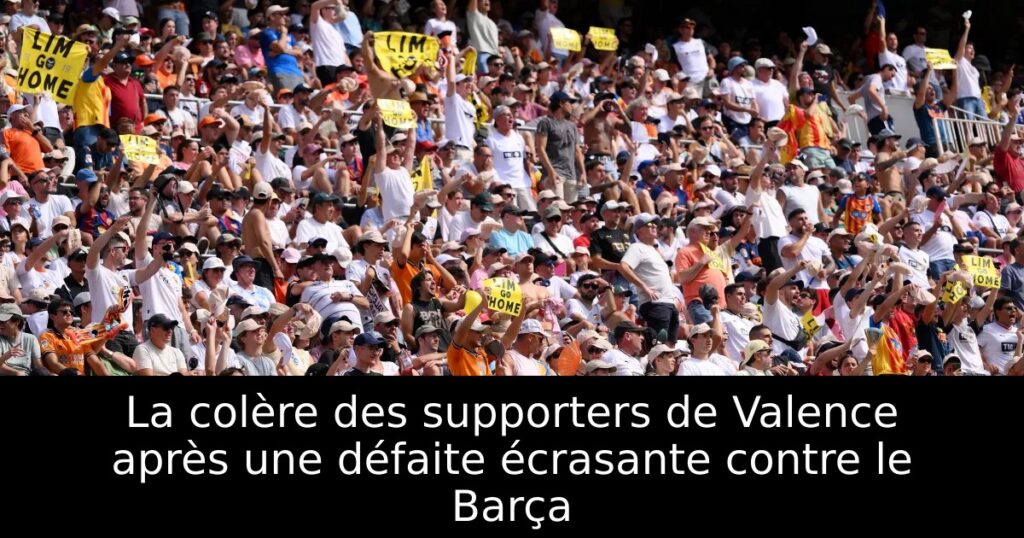 La colère des supporters de Valence après une défaite écrasante contre le Barça