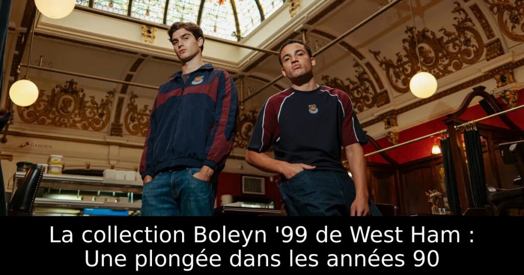 La collection Boleyn &rsquo;99 de West Ham : Une plongée dans les années 90