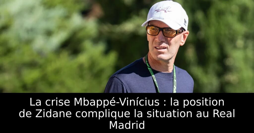 La crise Mbappé-Vinícius : la position de Zidane complique la situation au Real Madrid