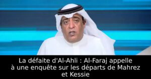 La défaite d&rsquo;Al-Ahli : Al-Faraj appelle à une enquête sur les départs de Mahrez et Kessie