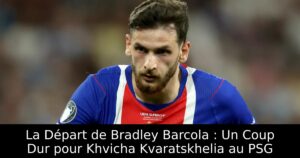 La Départ de Bradley Barcola : Un Coup Dur pour Khvicha Kvaratskhelia au PSG