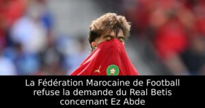 La Fédération Marocaine de Football refuse la demande du Real Betis concernant Ez Abde