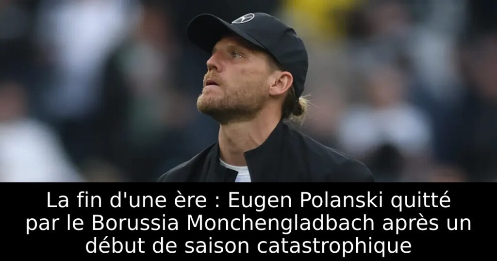 La fin d&rsquo;une ère : Eugen Polanski quitté par le Borussia Monchengladbach après un début de saison catastrophique