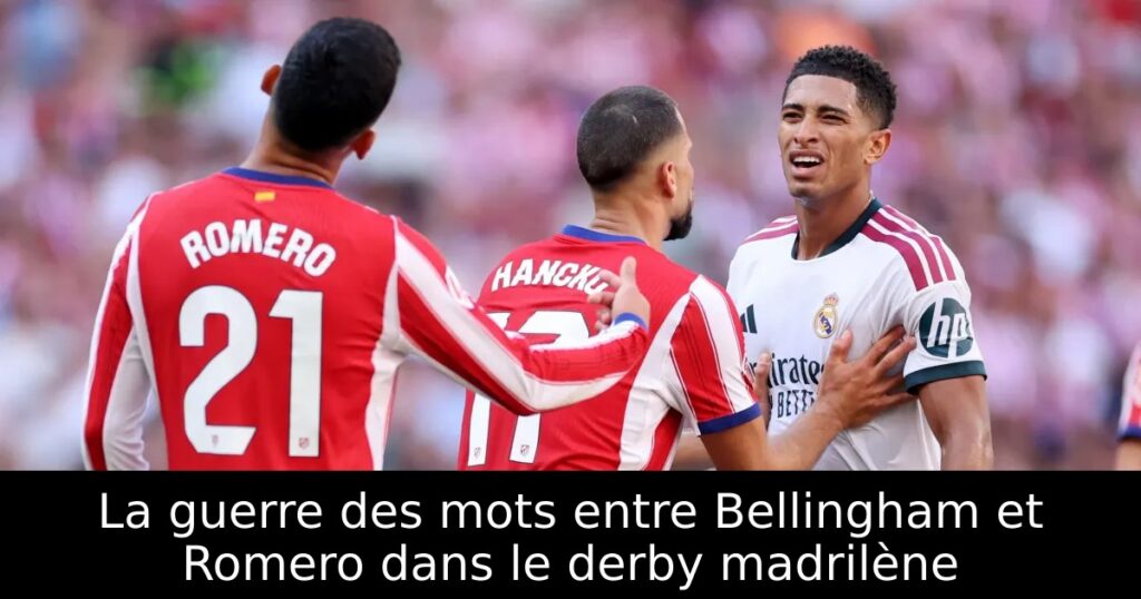 La guerre des mots entre Bellingham et Romero dans le derby madrilène