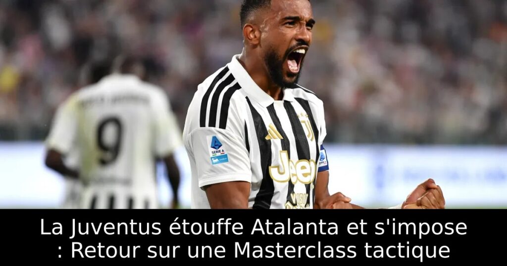La Juventus étouffe Atalanta et s&rsquo;impose : Retour sur une Masterclass tactique