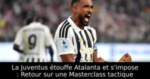La Juventus étouffe Atalanta et s&rsquo;impose : Retour sur une Masterclass tactique