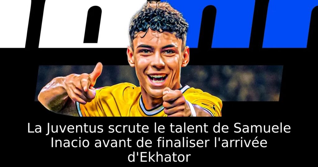 La Juventus scrute le talent de Samuele Inacio avant de finaliser l&rsquo;arrivée d&rsquo;Ekhator