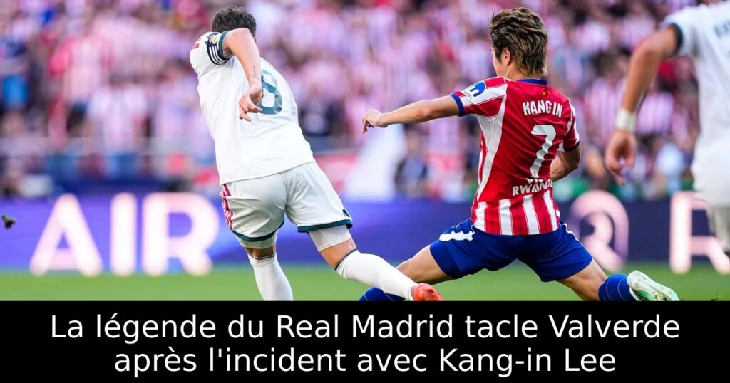 La légende du Real Madrid tacle Valverde après l&rsquo;incident avec Kang-in Lee