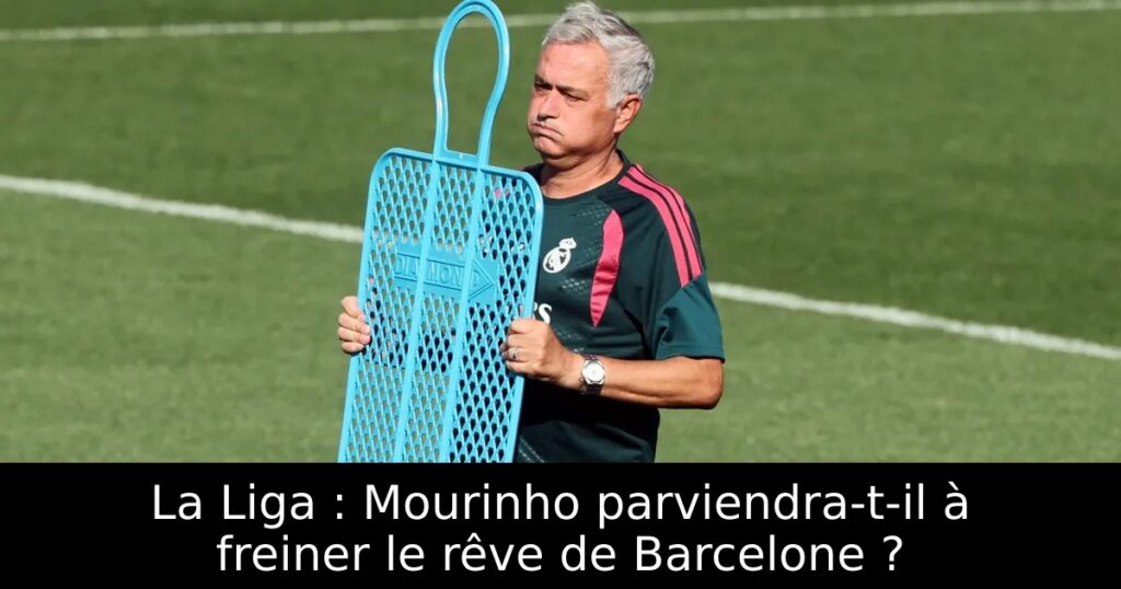 La Liga : Mourinho parviendra-t-il à freiner le rêve de Barcelone ?
