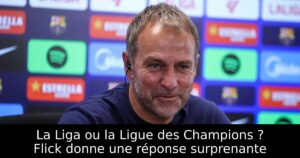 La Liga ou la Ligue des Champions ? Flick donne une réponse surprenante
