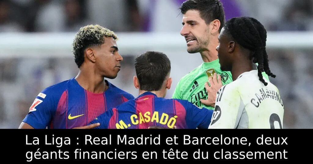 La Liga : Real Madrid et Barcelone, deux géants financiers en tête du classement