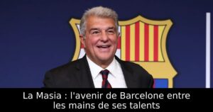 La Masia : l&rsquo;avenir de Barcelone entre les mains de ses talents