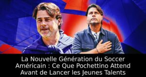 La Nouvelle Génération du Soccer Américain : Ce Que Pochettino Attend Avant de Lancer les Jeunes Talents