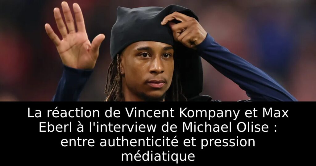 La réaction de Vincent Kompany et Max Eberl à l&rsquo;interview de Michael Olise : entre authenticité et pression médiatique