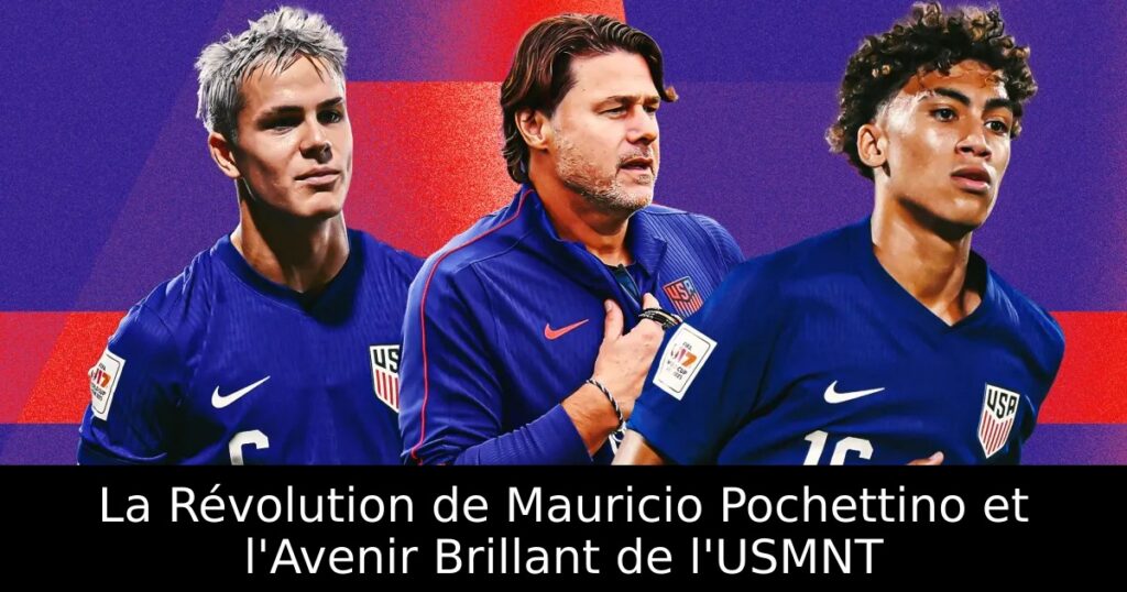 La Révolution de Mauricio Pochettino et l&rsquo;Avenir Brillant de l&rsquo;USMNT