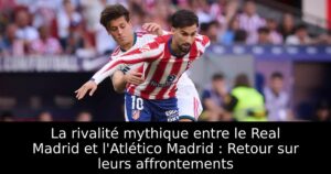 La rivalité mythique entre le Real Madrid et l&rsquo;Atlético Madrid : Retour sur leurs affrontements