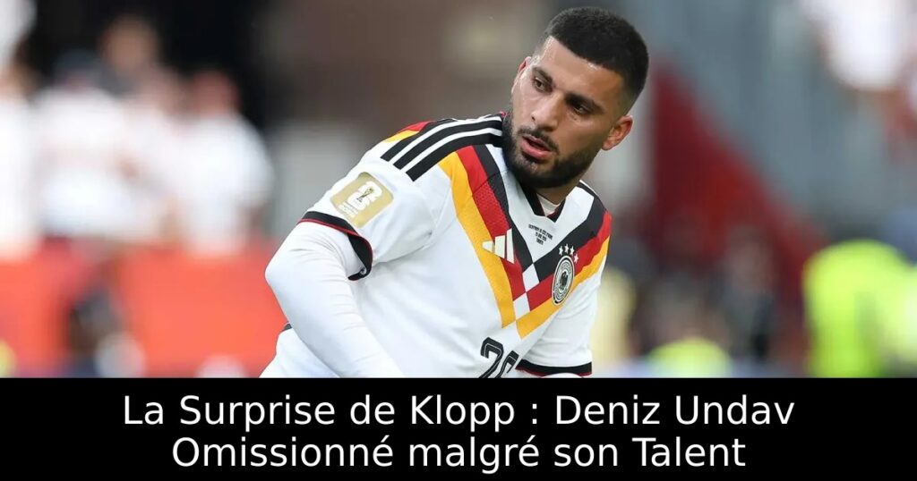La Surprise de Klopp : Deniz Undav Omissionné malgré son Talent