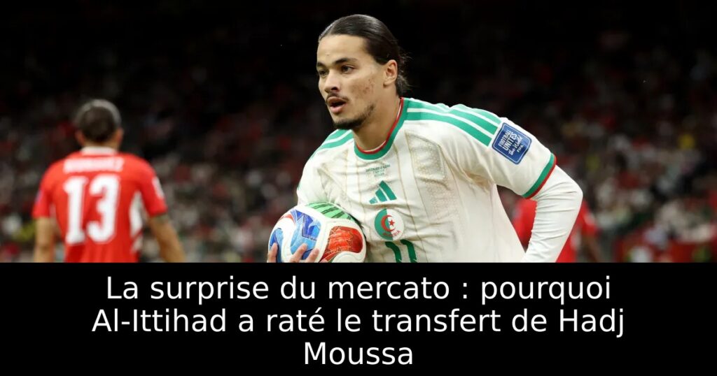 La surprise du mercato : pourquoi Al-Ittihad a raté le transfert de Hadj Moussa