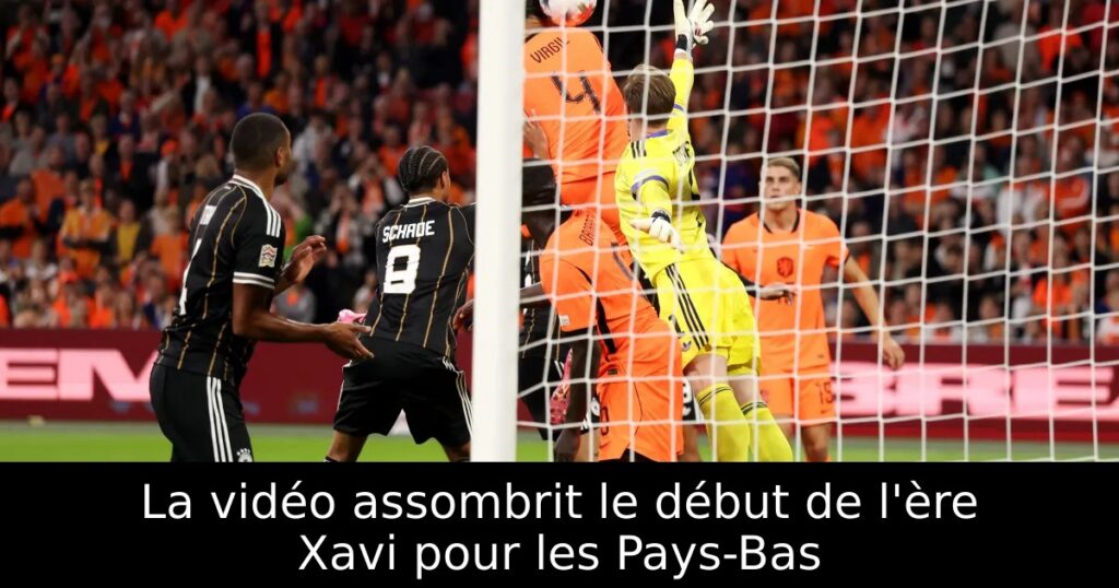 La vidéo assombrit le début de l&rsquo;ère Xavi pour les Pays-Bas