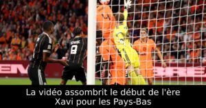La vidéo assombrit le début de l&rsquo;ère Xavi pour les Pays-Bas