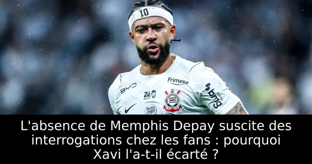 L&rsquo;absence de Memphis Depay suscite des interrogations chez les fans : pourquoi Xavi l&rsquo;a-t-il écarté ?