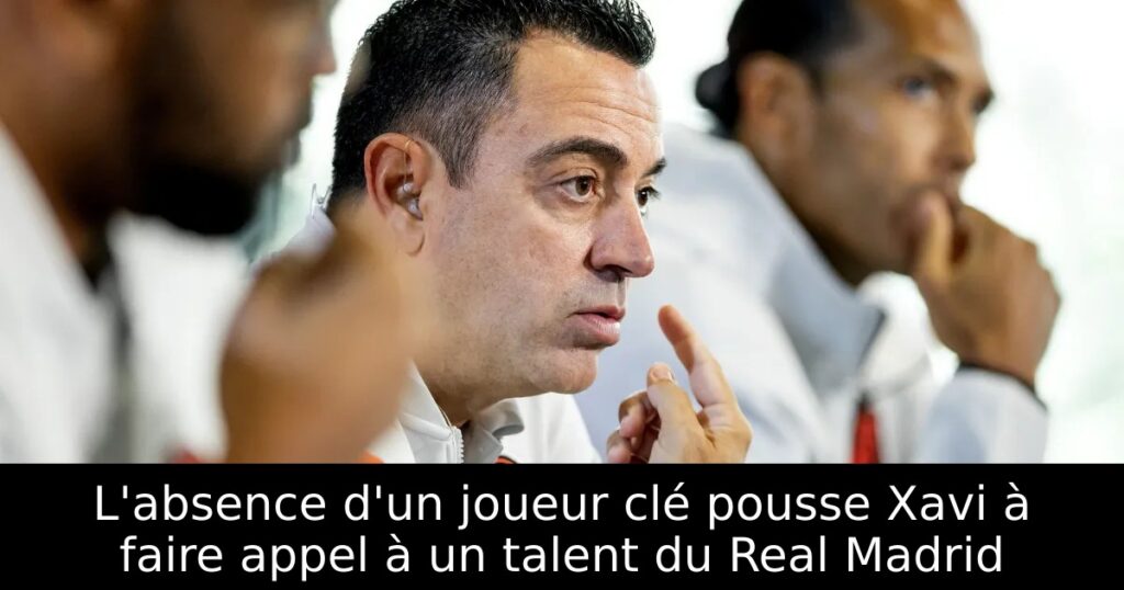 L&rsquo;absence d&rsquo;un joueur clé pousse Xavi à faire appel à un talent du Real Madrid