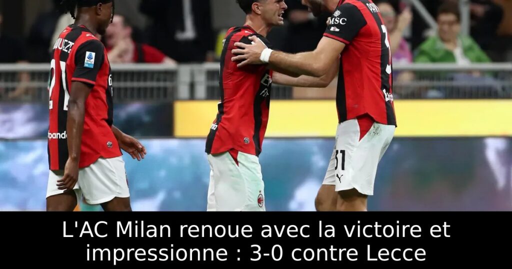 L&rsquo;AC Milan renoue avec la victoire et impressionne : 3-0 contre Lecce